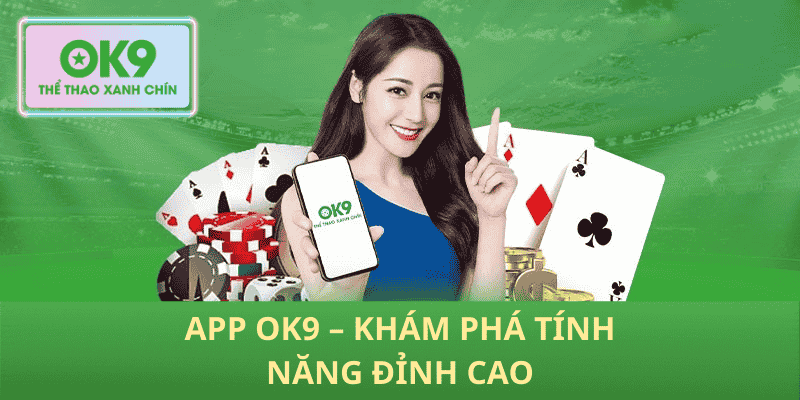 App OK9 – Khám Phá Tính Năng Đỉnh Cao