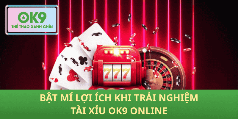 Bật Mí Lợi Ích Khi Trải Nghiệm Tài Xỉu OK9 Online