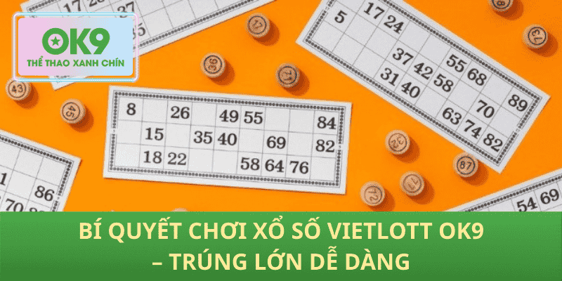 Bí Quyết Chơi Xổ Số Vietlott OK9 – Trúng Lớn Dễ Dàng