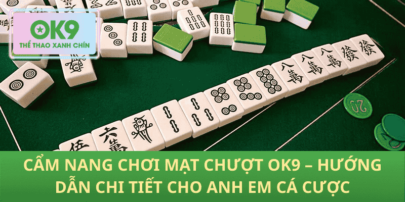 Cẩm Nang Chơi Mạt Chượt OK9 – Hướng Dẫn Chi Tiết Cho Anh Em Cá Cược