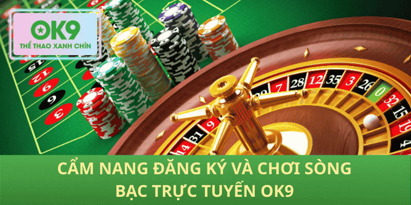 Cẩm Nang Đăng Ký Và Chơi Sòng Bạc Trực Tuyến OK9