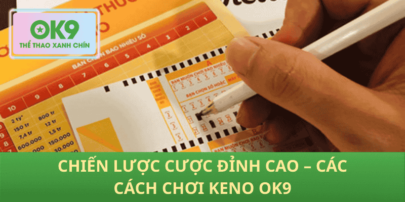 Chiến Lược Cược Đỉnh Cao – Các Cách Chơi Keno OK9