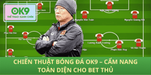 Chiến Thuật Bóng Đá OK9 – Bí Kíp Toàn Diện Giúp Bet Thủ Hốt Trọn Thắng Lớn