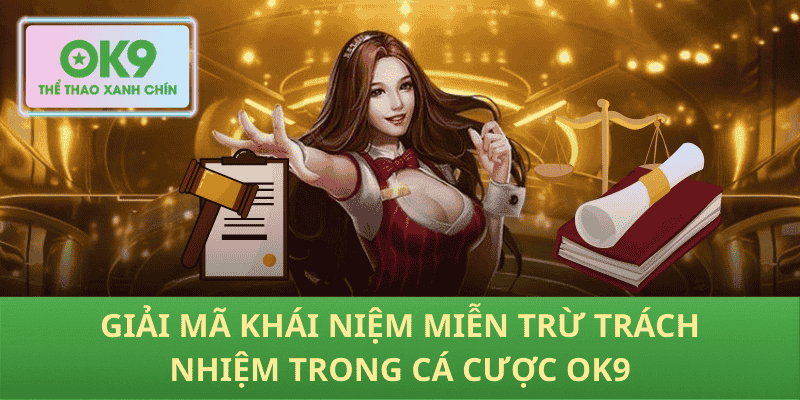 Giải mã khái niệm miễn trừ trách nhiệm trong cá cược OK9