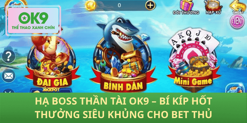 Hạ Boss Thần Tài OK9 – Bí Kíp Hốt Thưởng Siêu Khủng Cho Bet Thủ
