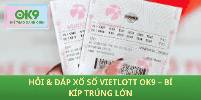 Hỏi & Đáp Xổ Số Vietlott OK9 – Bí Kíp Trúng Lớn