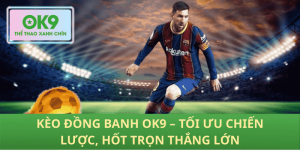 Kèo Đồng Banh OK9 – Giải Mã Chiến Thuật, Săn Thắng Siêu Tốc