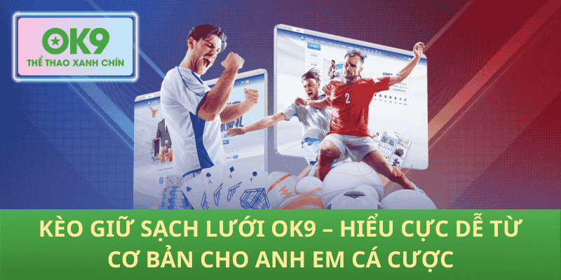 Kèo Giữ Sạch Lưới OK9 – Hiểu Cực Dễ Từ Cơ Bản Cho Anh Em Cá Cược