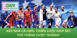 Kèo nhà cái OK9 - Chiến lược thắng cược siêu đỉnh cho bet thủ