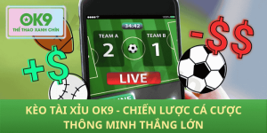 Kèo tài xỉu OK9: Bí quyết cá cược thông minh, thắng lớn dễ dàng
