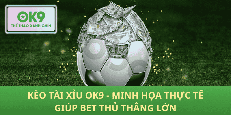 Kèo tài xỉu OK9 - Minh họa thực tế giúp bet thủ thắng lớn