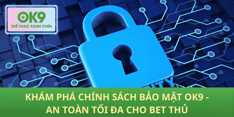 Khám phá chính sách bảo mật OK9 - An toàn tối đa cho bet thủ