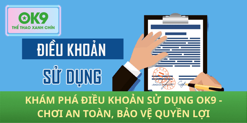 Khám phá điều khoản sử dụng OK9 - Chơi an toàn, bảo vệ quyền lợi