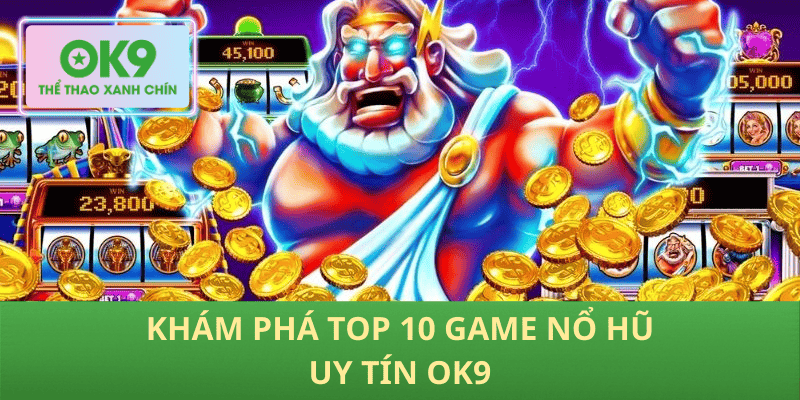 Khám Phá Top 10 Game Nổ Hũ Uy Tín OK9