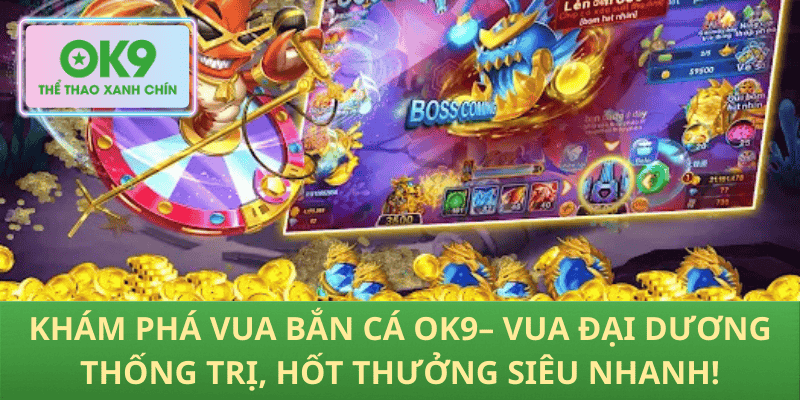 Khám phá Vua bắn cá OK9– Vua Đại Dương Thống Trị, Hốt Thưởng Siêu Nhanh!
