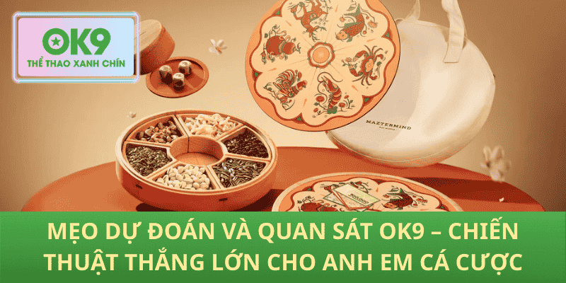Mẹo Dự Đoán Và Quan Sát OK9 – Chiến Thuật Thắng Lớn Cho Anh Em Cá Cược