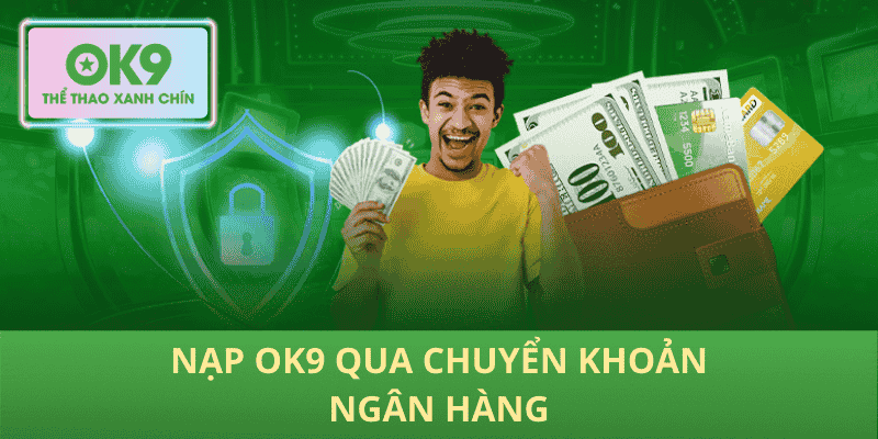 Nạp OK9 Qua Chuyển Khoản Ngân Hàng