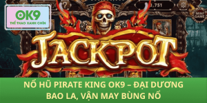 Nổ Hũ Pirate King OK9 – Chinh Phục Đại Dương, Trúng Lớn Bất Ngờ