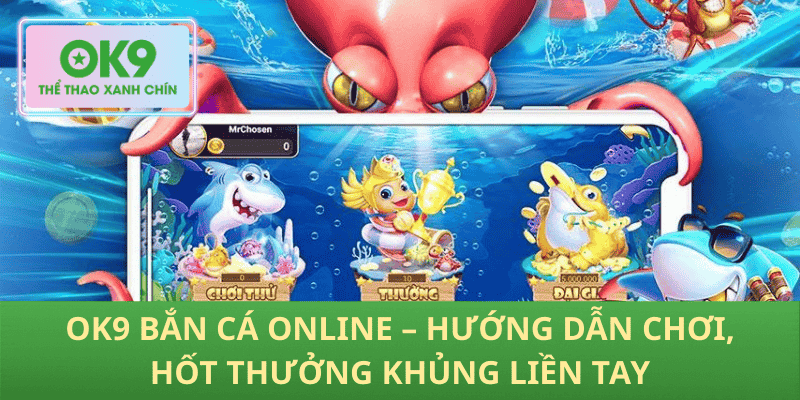 OK9 Bắn Cá Online – Hướng Dẫn Chơi, Hốt Thưởng Khủng Liền Tay