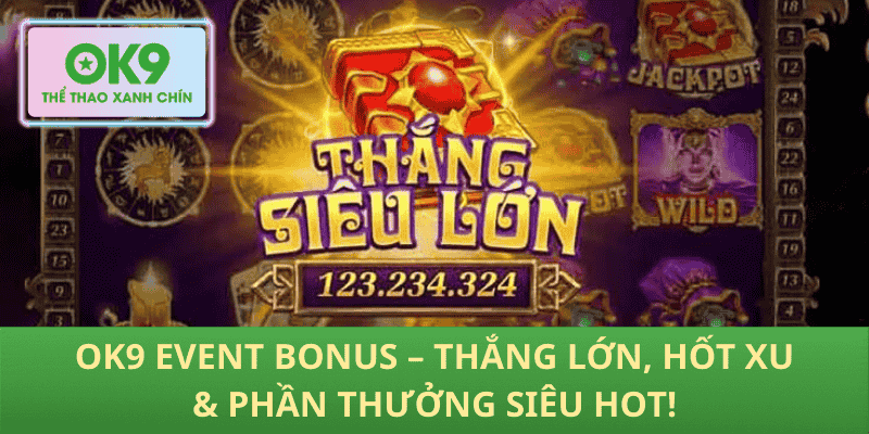 OK9 Event Bonus – Thắng Lớn, Hốt Xu & Phần Thưởng Siêu Hot!