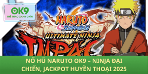 OK9 Nổ Hũ Naruto – Đại Chiến Ninja, Thưởng Huyền Thoại Siêu Hot 2025!