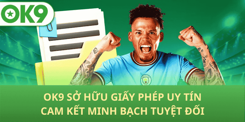 OK9 Sở Hữu Giấy Phép Uy Tín Cam Kết Minh Bạch Tuyệt Đối