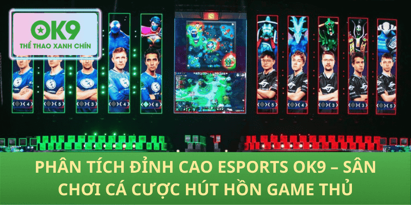 Phân Tích Đỉnh Cao Esports OK9 – Sân Chơi Cá Cược Hút Hồn Game Thủ