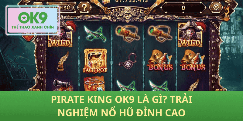 Pirate King OK9 Là Gì? Trải Nghiệm Nổ Hũ Đỉnh Cao