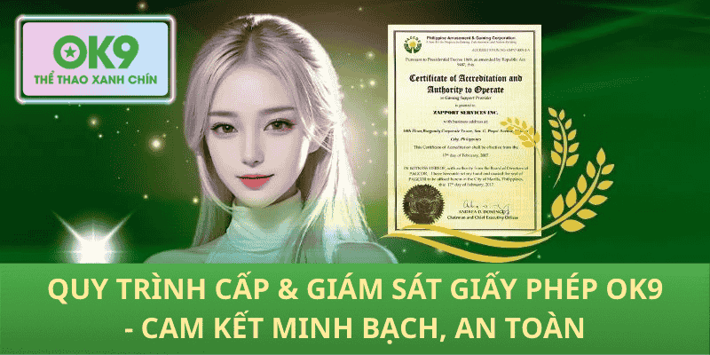 Quy trình cấp & giám sát giấy phép OK9 - Cam kết minh bạch, an toàn