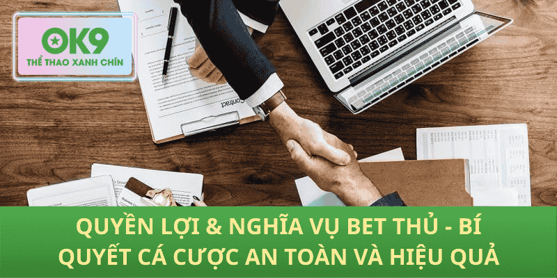 Quyền lợi & nghĩa vụ bet thủ - Bí quyết cá cược an toàn và hiệu quả