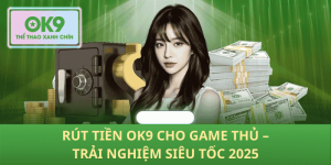 Rút Tiền OK9 2025 – Nhanh Chóng, An Toàn Cho Game Thủ