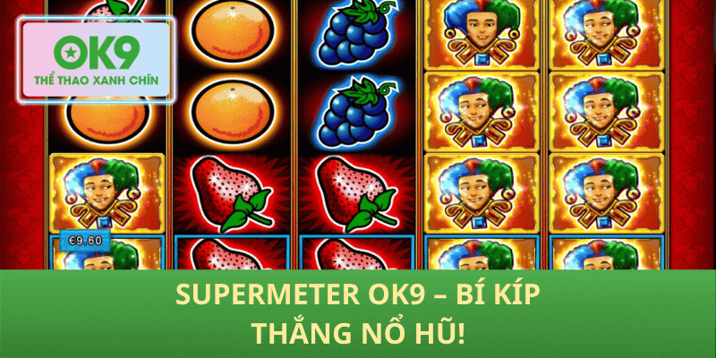 Supermeter OK9 – Bí Kíp Thắng Nổ Hũ!