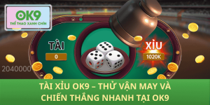 Tài Xỉu OK9 – Bùng Nổ Vận May, Nhận Thưởng Tức Thì Tại OK9