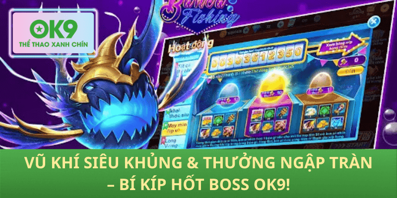 Vũ Khí Siêu Khủng & Thưởng Ngập Tràn – Bí Kíp Hốt Boss OK9!