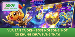 Vua Bắn Cá OK9 – Đại Dương Dậy Sóng, Săn Boss & Hốt Xu Khủng Chưa Từng Thấy!