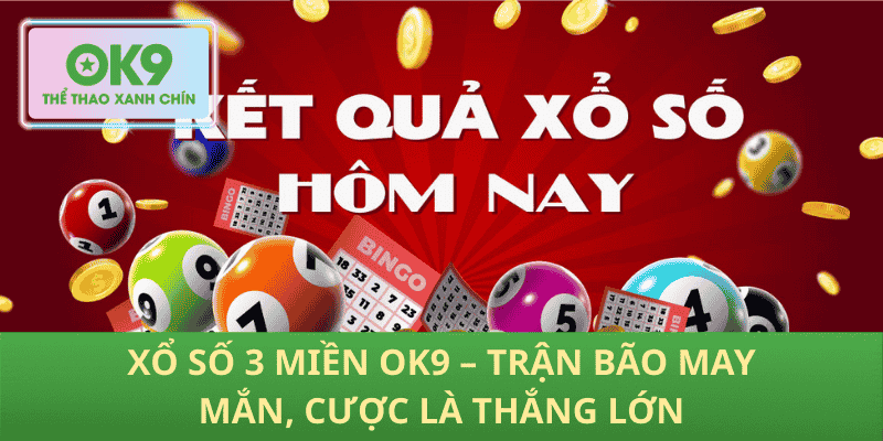 Xổ Số 3 Miền OK9 – Cơn Bão May Mắn, Trúng Lớn Mỗi Cược