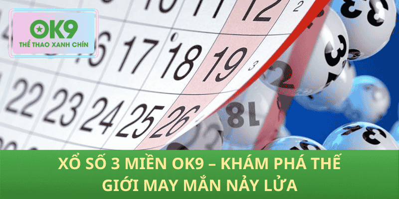 Xổ Số 3 Miền OK9 – Khám Phá Thế Giới May Mắn Nảy Lửa