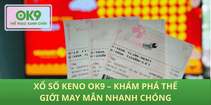 Xổ Số Keno OK9 – Khám Phá Thế Giới May Mắn Nhanh Chóng