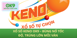 Xổ Số Keno OK9 – Bùng Nổ Tốc Độ, Trúng Lớn Mỗi Ván