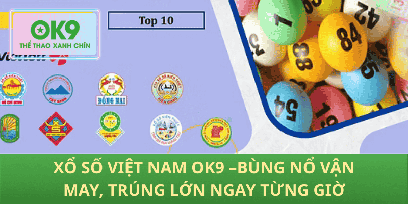 Xổ Số Việt Nam OK9 – Cược Thả Ga, Trúng Lớn Liên Tục Mỗi Giờ